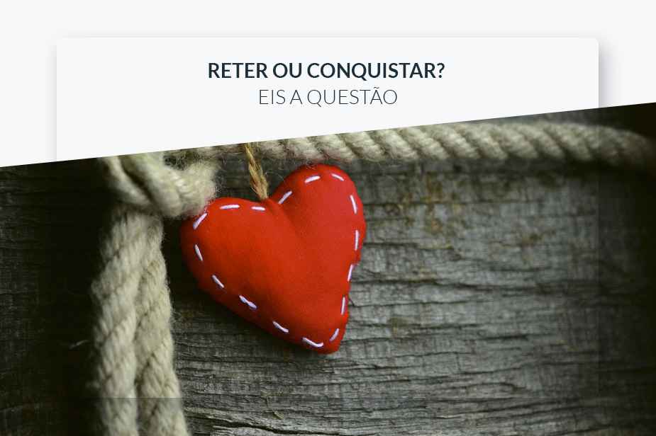 Reter ou Conquistar? Eis a Questo