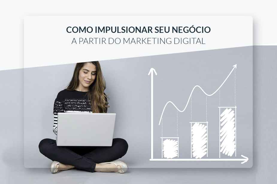 Como impulsionar seu negcio a partir do Marketing Digital